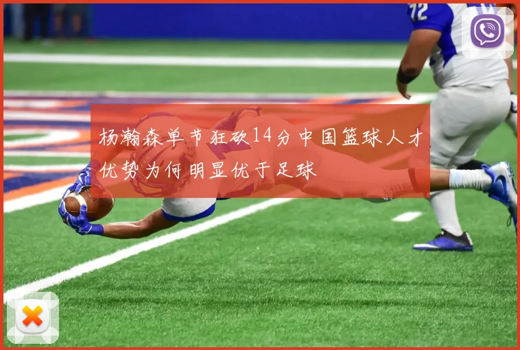 杨瀚森单节狂砍14分中国篮球人才优势为何明显优于足球