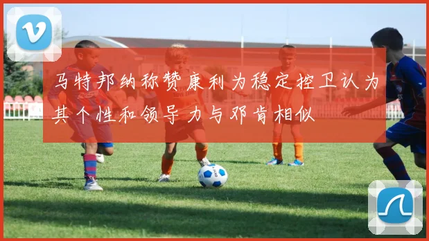 马特邦纳称赞康利为稳定控卫认为其个性和领导力与邓肯相似