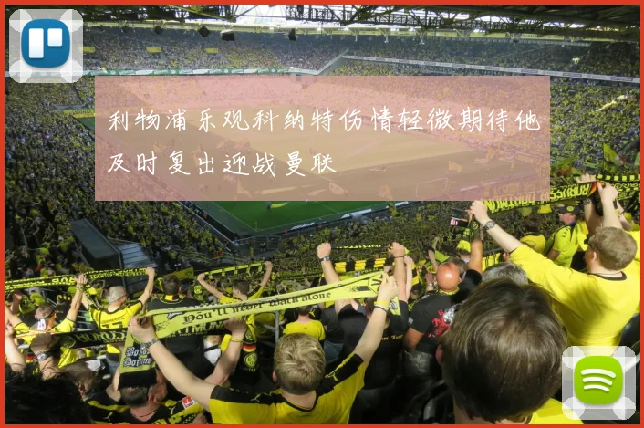 利物浦乐观科纳特伤情轻微期待他及时复出迎战曼联