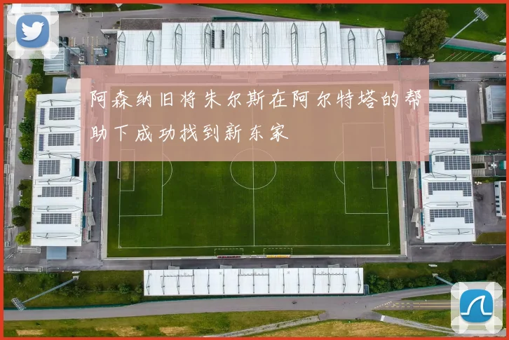 阿森纳旧将朱尔斯在阿尔特塔的帮助下成功找到新东家